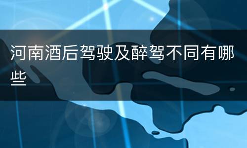 河南酒后驾驶及醉驾不同有哪些