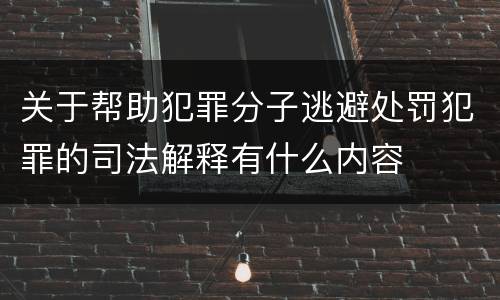 关于帮助犯罪分子逃避处罚犯罪的司法解释有什么内容