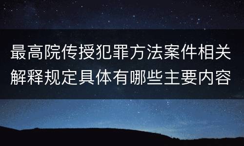 最高院传授犯罪方法案件相关解释规定具体有哪些主要内容