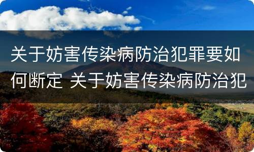 关于妨害传染病防治犯罪要如何断定 关于妨害传染病防治犯罪要如何断定关系