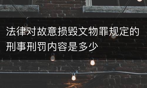 法律对故意损毁文物罪规定的刑事刑罚内容是多少
