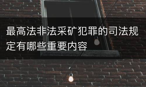 最高法非法采矿犯罪的司法规定有哪些重要内容