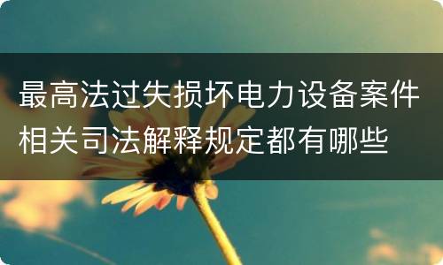 最高法过失损坏电力设备案件相关司法解释规定都有哪些