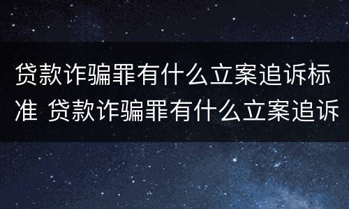 贷款诈骗罪有什么立案追诉标准 贷款诈骗罪有什么立案追诉标准嘛