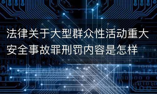 法律关于大型群众性活动重大安全事故罪刑罚内容是怎样