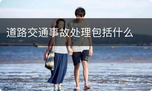 道路交通事故处理包括什么