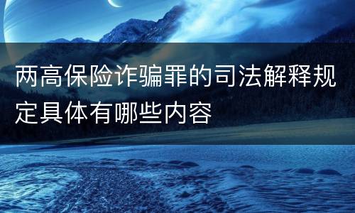 两高保险诈骗罪的司法解释规定具体有哪些内容