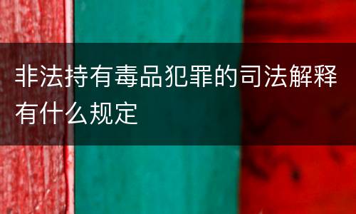 非法持有毒品犯罪的司法解释有什么规定