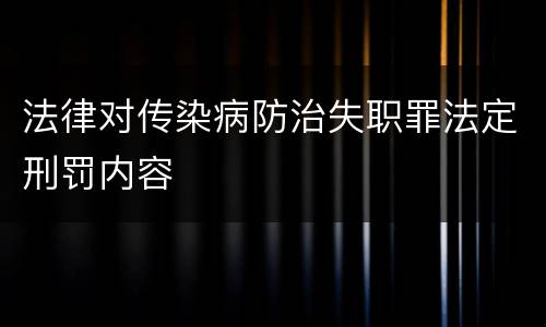 法律对传染病防治失职罪法定刑罚内容