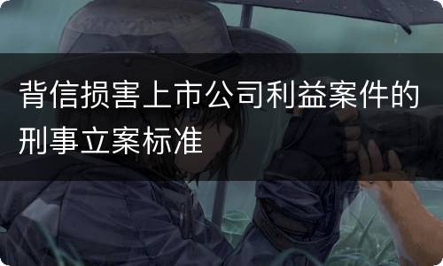 背信损害上市公司利益案件的刑事立案标准