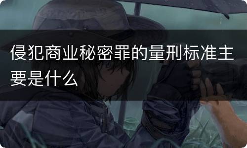 侵犯商业秘密罪的量刑标准主要是什么