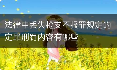 法律中丢失枪支不报罪规定的定罪刑罚内容有哪些