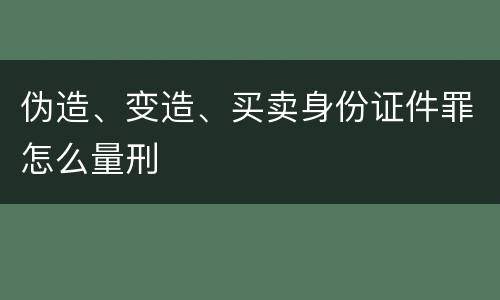 伪造、变造、买卖身份证件罪怎么量刑