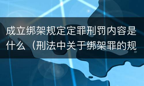 成立绑架规定定罪刑罚内容是什么（刑法中关于绑架罪的规定）