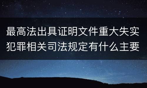 最高法出具证明文件重大失实犯罪相关司法规定有什么主要内容
