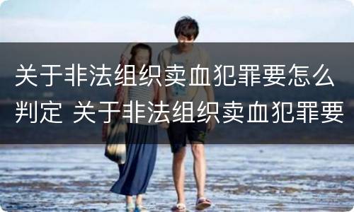 关于非法组织卖血犯罪要怎么判定 关于非法组织卖血犯罪要怎么判定罪名
