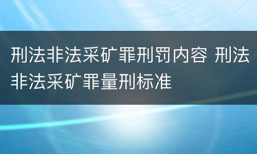 刑法非法采矿罪刑罚内容 刑法非法采矿罪量刑标准
