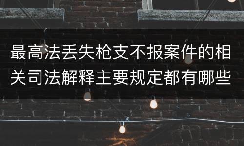 最高法丢失枪支不报案件的相关司法解释主要规定都有哪些