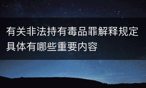 有关非法持有毒品罪解释规定具体有哪些重要内容