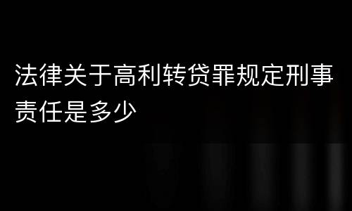法律关于高利转贷罪规定刑事责任是多少
