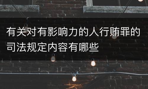 有关对有影响力的人行贿罪的司法规定内容有哪些