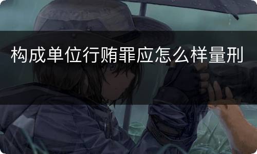 构成单位行贿罪应怎么样量刑