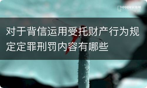 对于背信运用受托财产行为规定定罪刑罚内容有哪些