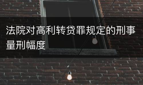 法院对高利转贷罪规定的刑事量刑幅度
