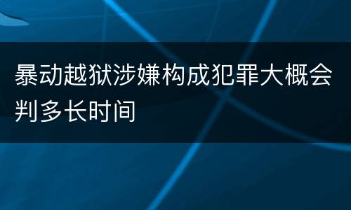暴动越狱涉嫌构成犯罪大概会判多长时间