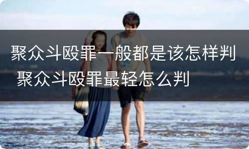 聚众斗殴罪一般都是该怎样判 聚众斗殴罪最轻怎么判
