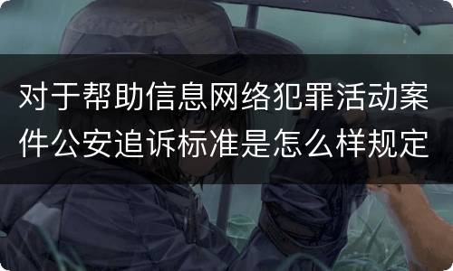 对于帮助信息网络犯罪活动案件公安追诉标准是怎么样规定