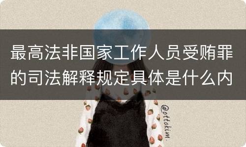 最高法非国家工作人员受贿罪的司法解释规定具体是什么内容