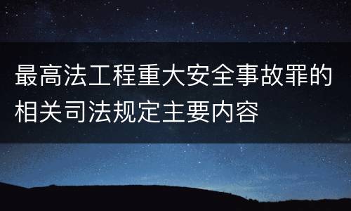 最高法工程重大安全事故罪的相关司法规定主要内容