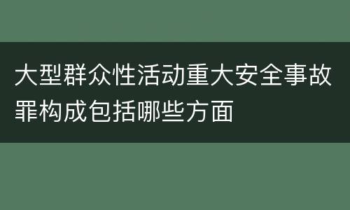 大型群众性活动重大安全事故罪构成包括哪些方面