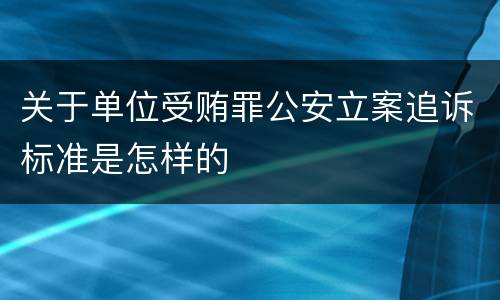 关于单位受贿罪公安立案追诉标准是怎样的