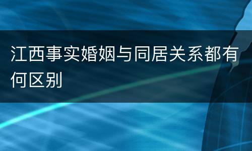 江西事实婚姻与同居关系都有何区别