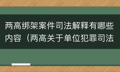 两高绑架案件司法解释有哪些内容（两高关于单位犯罪司法解释）