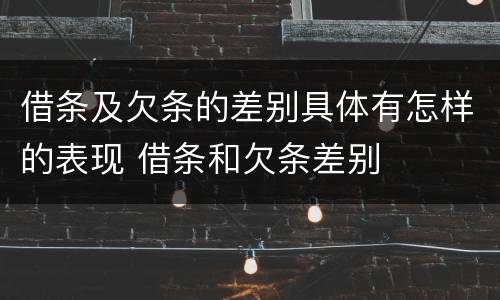 借条及欠条的差别具体有怎样的表现 借条和欠条差别