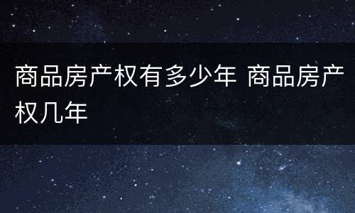 商品房产权有多少年 商品房产权几年