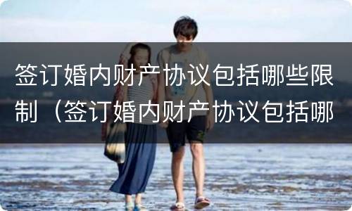 签订婚内财产协议包括哪些限制（签订婚内财产协议包括哪些限制条件）