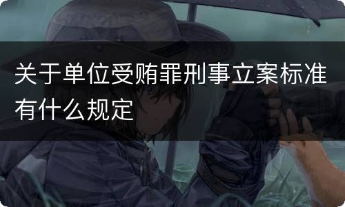 关于单位受贿罪刑事立案标准有什么规定