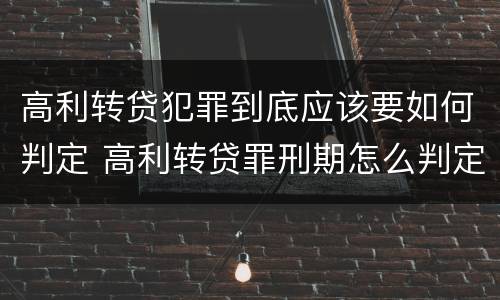 高利转贷犯罪到底应该要如何判定 高利转贷罪刑期怎么判定的