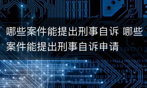 哪些案件能提出刑事自诉 哪些案件能提出刑事自诉申请