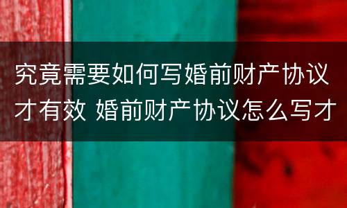究竟需要如何写婚前财产协议才有效 婚前财产协议怎么写才有效