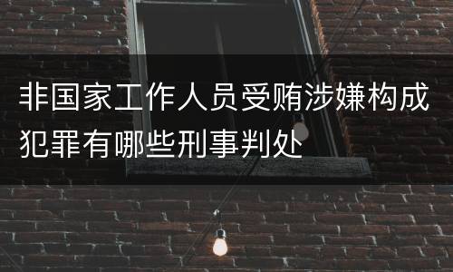 非国家工作人员受贿涉嫌构成犯罪有哪些刑事判处