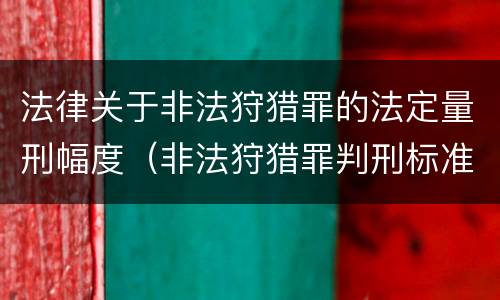 法律关于非法狩猎罪的法定量刑幅度（非法狩猎罪判刑标准）