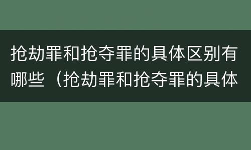 抢劫罪和抢夺罪的具体区别有哪些（抢劫罪和抢夺罪的具体区别有哪些表现）