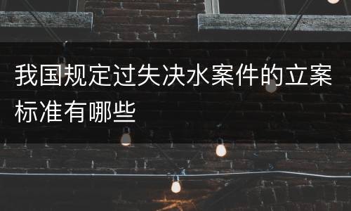 我国规定过失决水案件的立案标准有哪些
