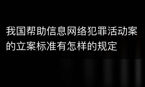 我国帮助信息网络犯罪活动案的立案标准有怎样的规定