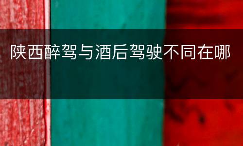 陕西醉驾与酒后驾驶不同在哪